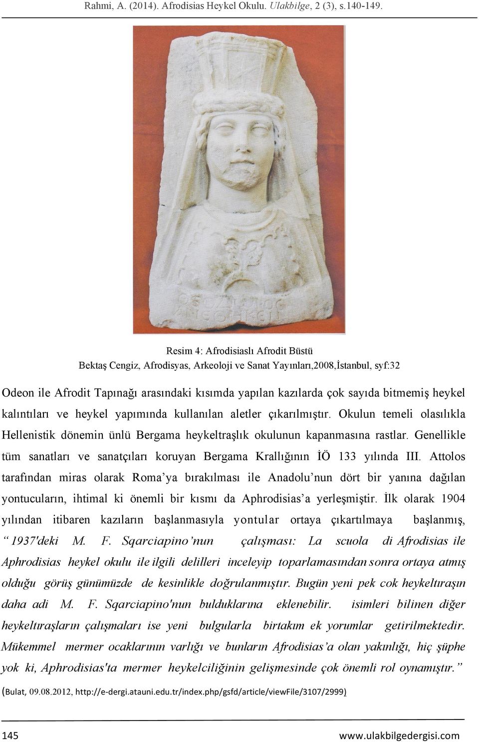 heykel kalıntıları ve heykel yapımında kullanılan aletler çıkarılmıştır. Okulun temeli olasılıkla Hellenistik dönemin ünlü Bergama heykeltraşlık okulunun kapanmasına rastlar.