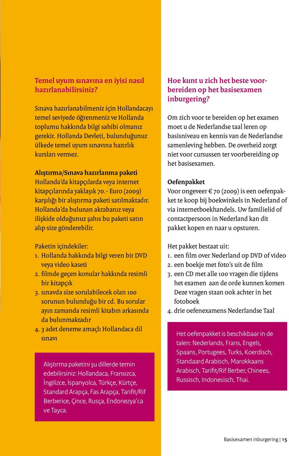 Euro (2009) karşılığı bir alıştırma paketi satılmaktadır. Hollanda da bulunan akrabanız veya ilişkide olduğunuz şahıs bu paketi satın alıp size gönderebilir. Paketin içindekiler: 1.
