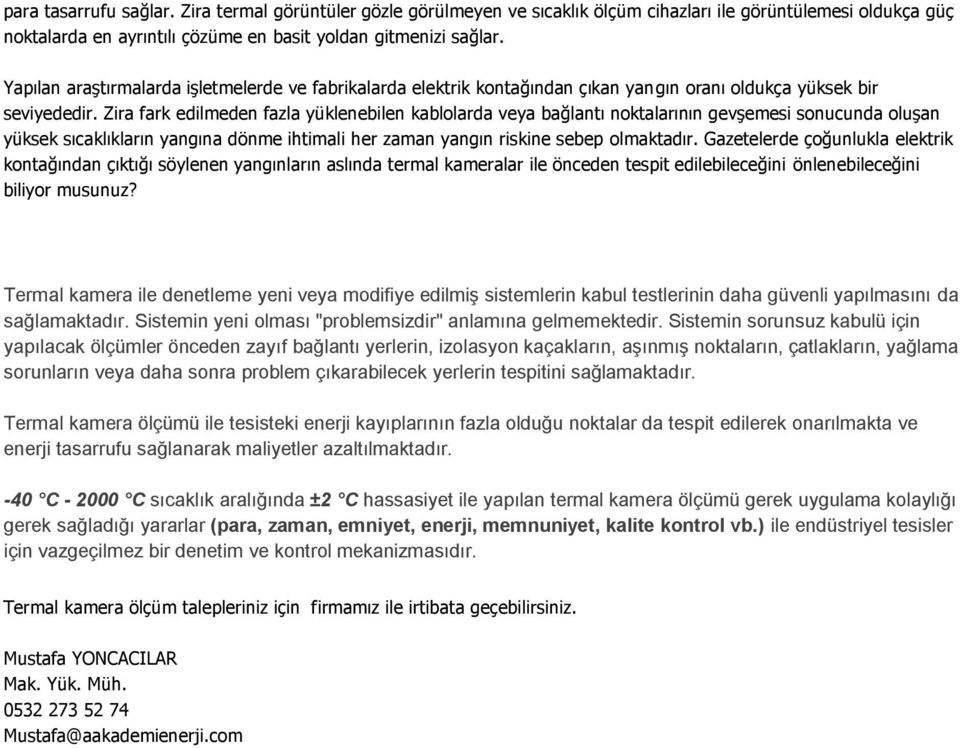 Zira fark edilmeden fazla yüklenebilen kablolarda veya bağlantı noktalarının gevşemesi sonucunda oluşan yüksek sıcaklıkların yangına dönme ihtimali her zaman yangın riskine sebep olmaktadır.