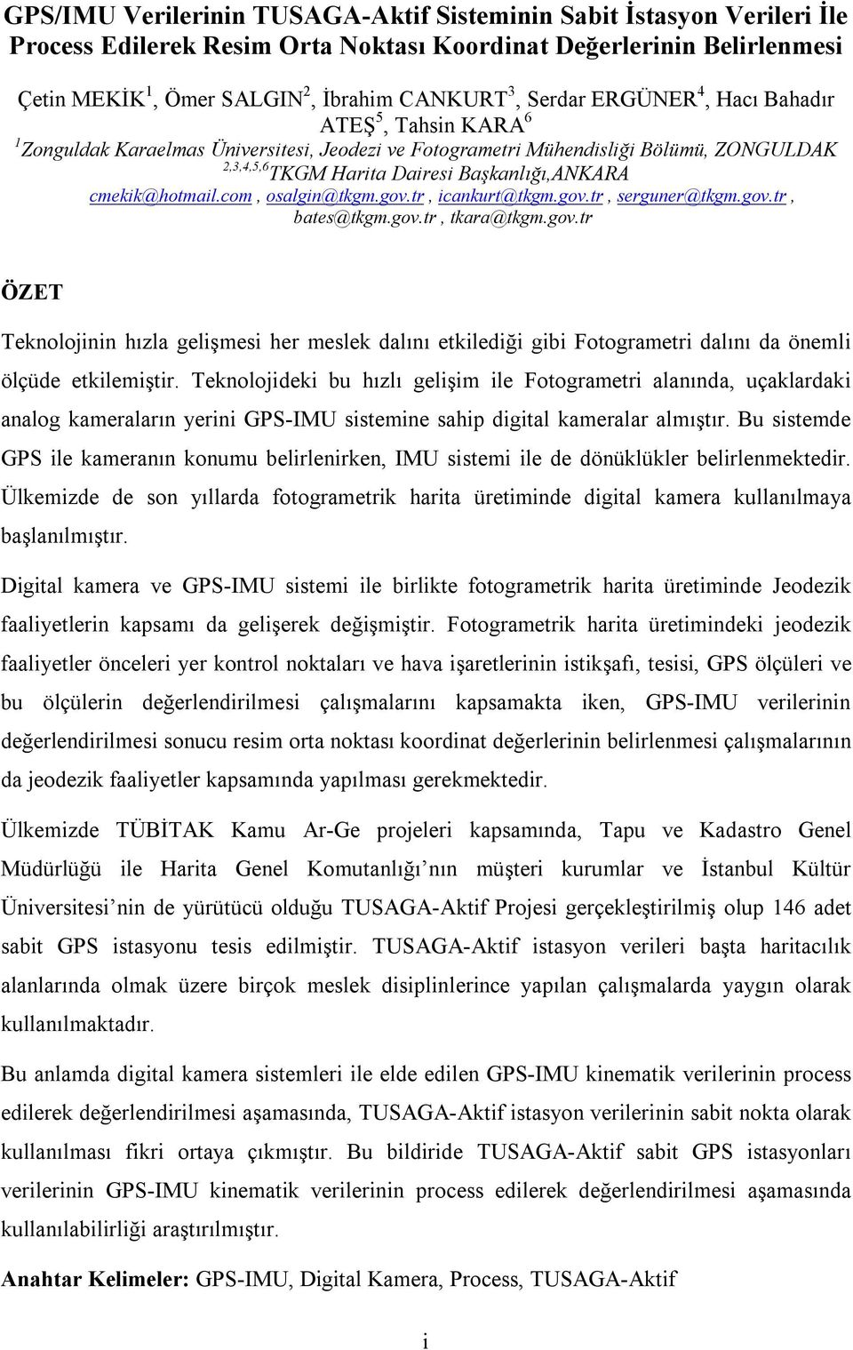 com, osalgin@tkgm.gov.tr, icankurt@tkgm.gov.tr, serguner@tkgm.gov.tr, bates@tkgm.gov.tr, tkara@tkgm.gov.tr ÖZET Teknolojinin hızla gelişmesi her meslek dalını etkilediği gibi Fotogrametri dalını da önemli ölçüde etkilemiştir.