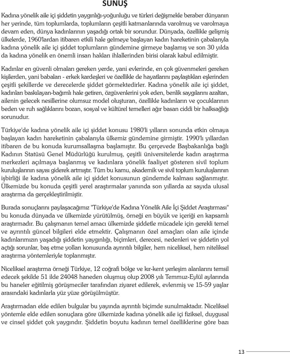 Dünyada, özellikle geliþmiþ ülkelerde, 1960'lardan itibaren etkili hale gelmeye baþlayan kadýn hareketinin çabalarýyla kadýna yönelik aile içi þiddet toplumlarýn gündemine girmeye baþlamýþ ve son 30