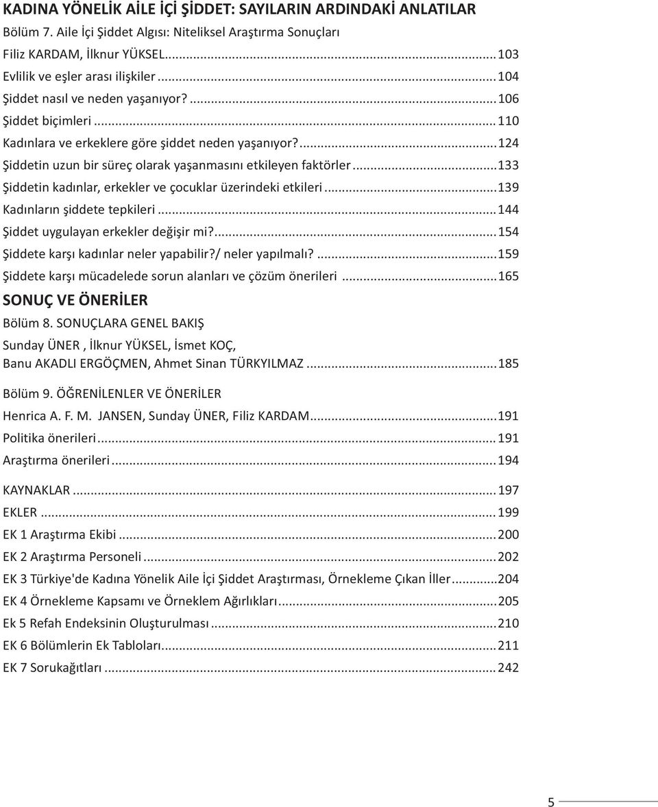 ..133 Þiddetin kadýnlar, erkekler ve çocuklar üzerindeki etkileri...139 Kadýnlarýn þiddete tepkileri...144 Þiddet uygulayan erkekler deðiþir mi?...154 Þiddete karþý kadýnlar neler yapabilir?