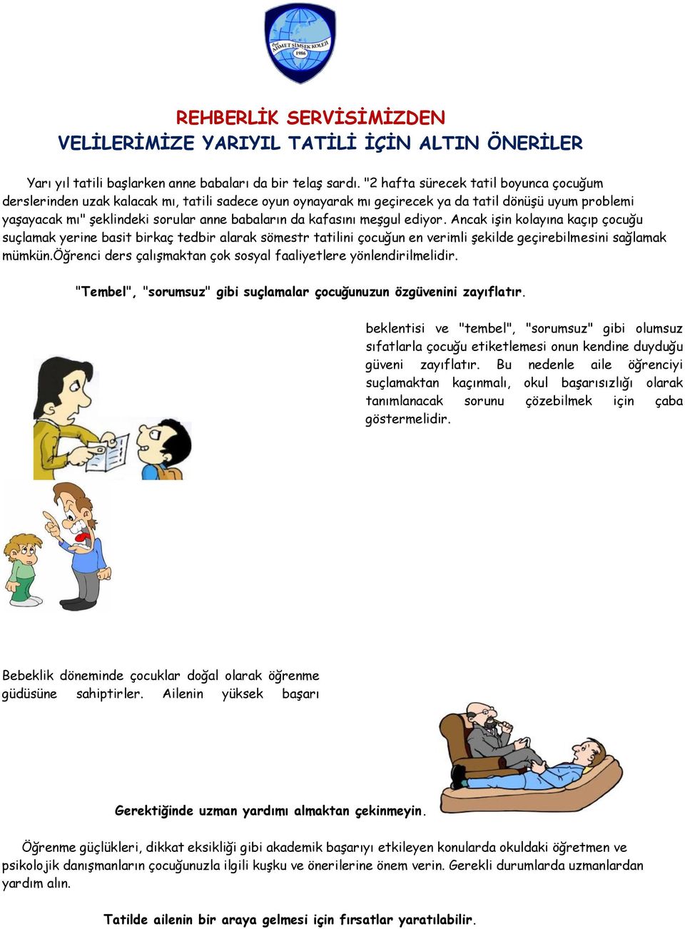 kafasını meşgul ediyor. Ancak işin kolayına kaçıp çocuğu suçlamak yerine basit birkaç tedbir alarak sömestr tatilini çocuğun en verimli şekilde geçirebilmesini sağlamak mümkün.