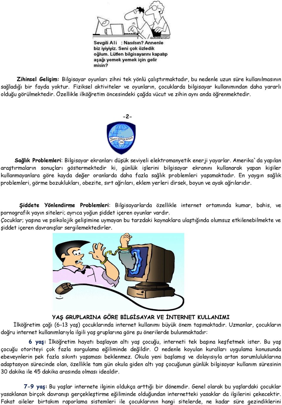 -2- Sağlık Problemleri: Bilgisayar ekranları düşük seviyeli elektromanyetik enerji yayarlar.