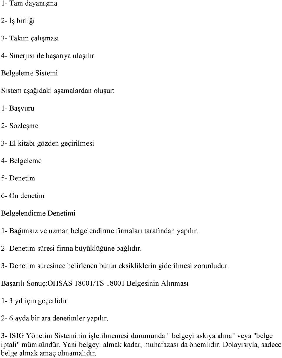 belgelendirme firmaları tarafından yapılır. 2- Denetim süresi firma büyüklüğüne bağlıdır. 3- Denetim süresince belirlenen bütün eksikliklerin giderilmesi zorunludur.