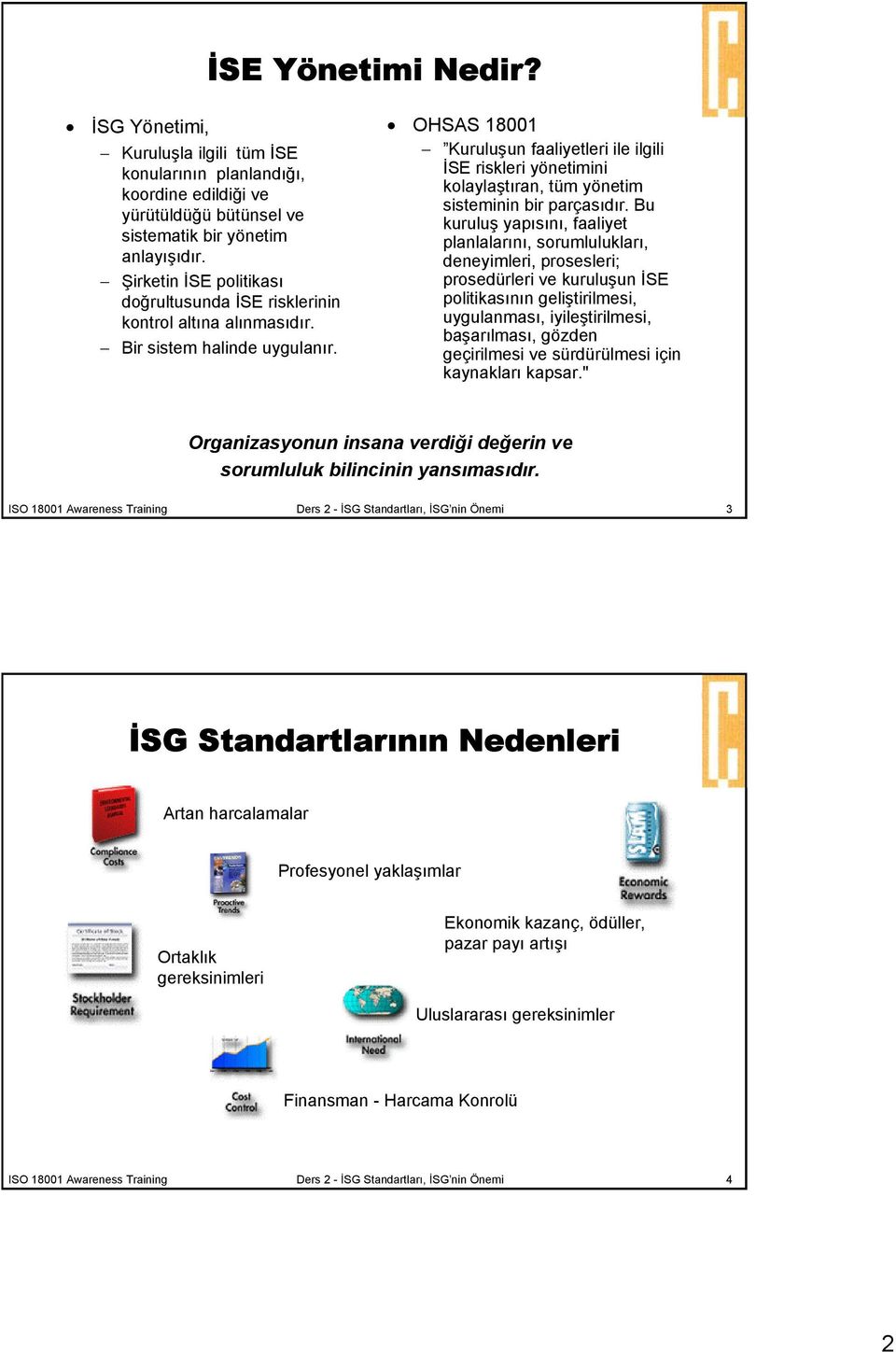 OHSAS 18001 Kuruluşun faaliyetleri ile ilgili İSE riskleri yönetimini kolaylaştıran, tüm yönetim sisteminin bir parçasıdır.