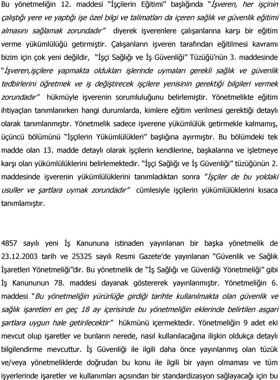 çalışanlarına karşı bir eğitim verme yükümlülüğü getirmiştir. Çalışanların işveren tarafından eğitilmesi kavramı bizim için çok yeni değildir, İşçi Sağlığı ve İş Güvenliği Tüzüğü nün 3.