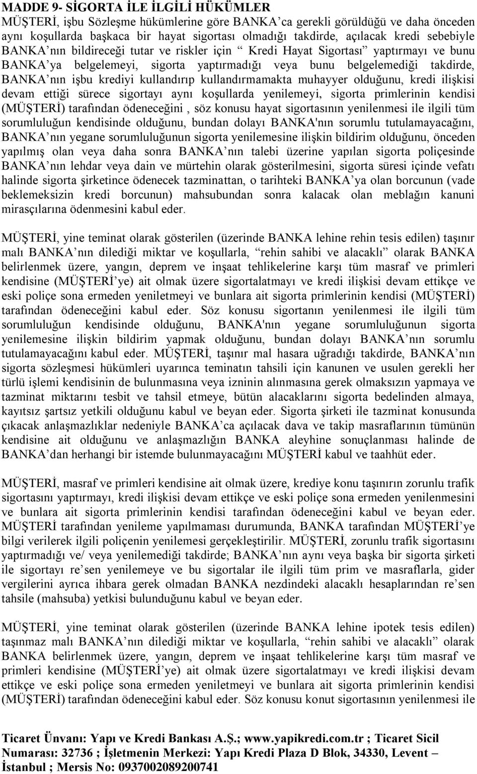 kullandırıp kullandırmamakta muhayyer olduğunu, kredi ilişkisi devam ettiği sürece sigortayı aynı koşullarda yenilemeyi, sigorta primlerinin kendisi (MÜŞTERİ) tarafından ödeneceğini, söz konusu hayat