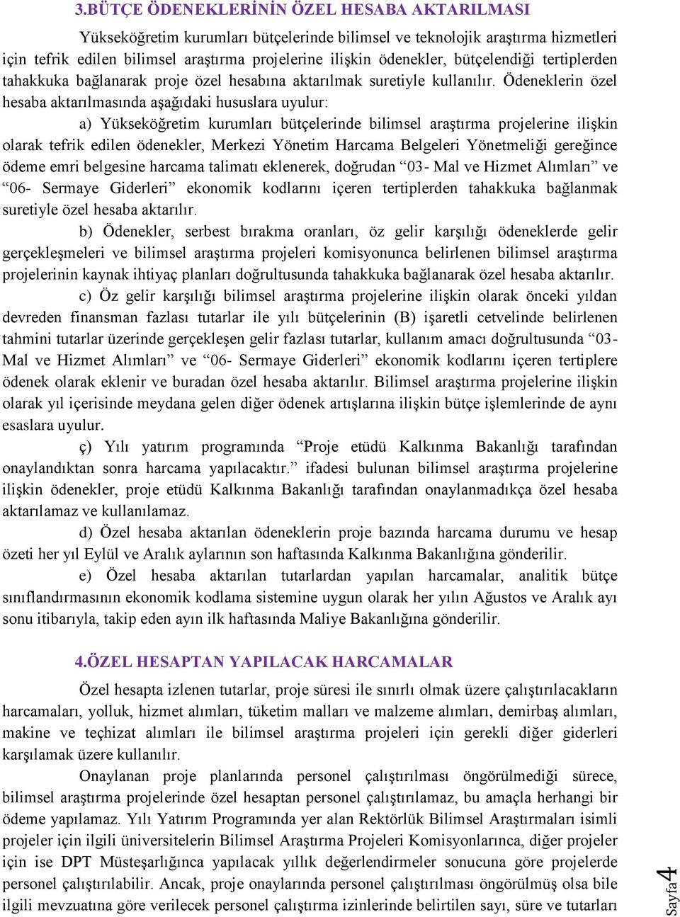 bütçelendiği tertiplerden tahakkuka bağlanarak proje özel hesabına aktarılmak suretiyle kullanılır.