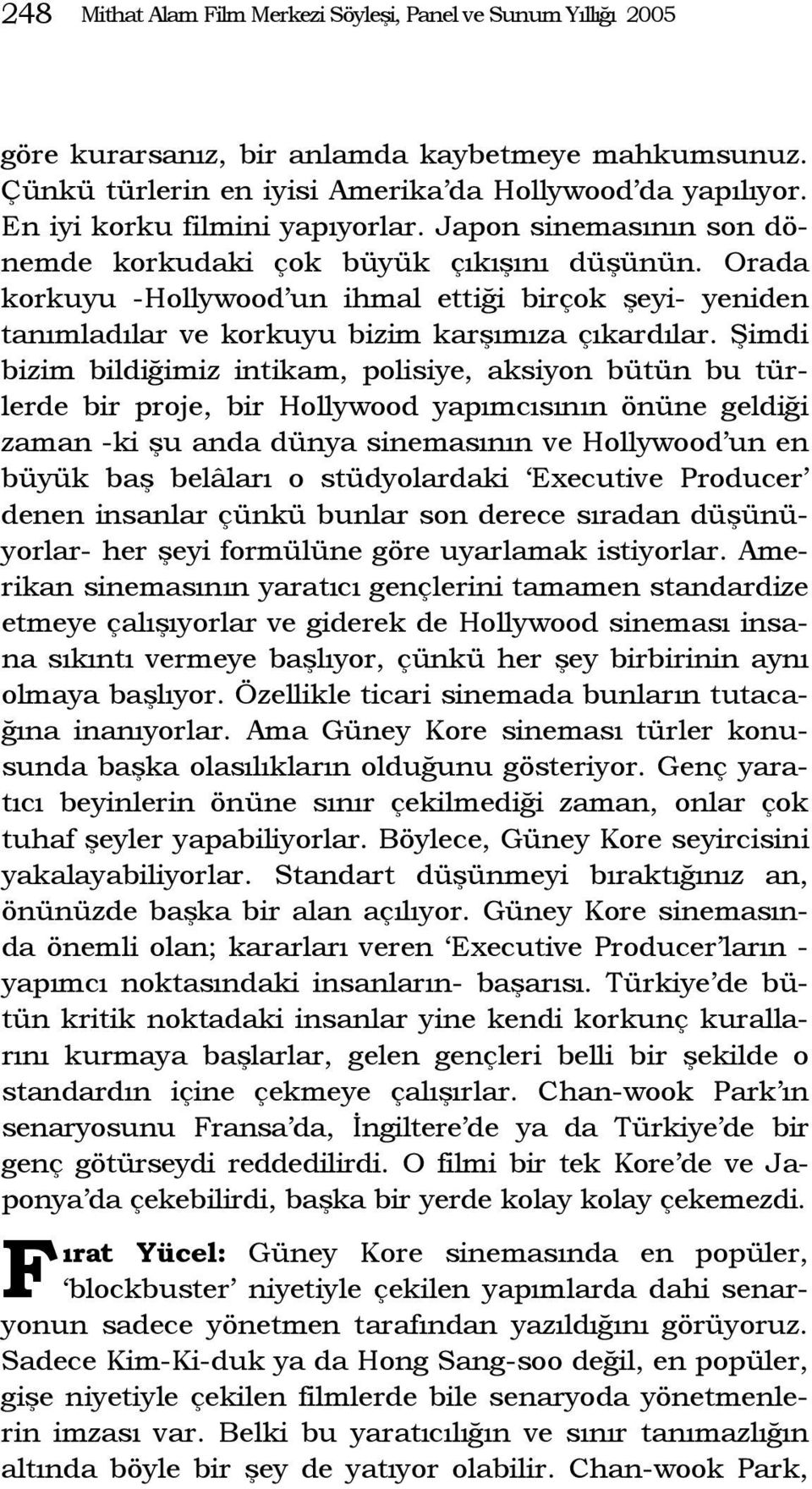 Orada korkuyu -Hollywood un ihmal ettiği birçok şeyi- yeniden tanımladılar ve korkuyu bizim karşımıza çıkardılar.