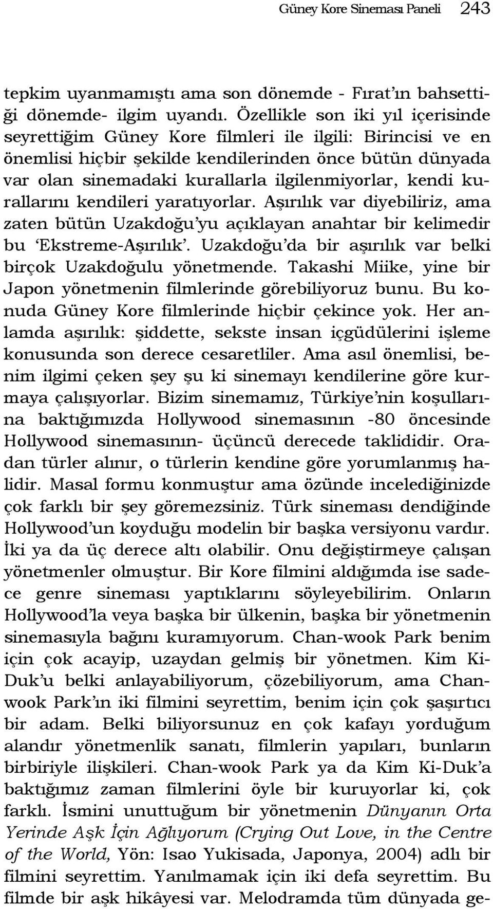 kendi kurallarını kendileri yaratıyorlar. Aşırılık var diyebiliriz, ama zaten bütün Uzakdoğu yu açıklayan anahtar bir kelimedir bu Ekstreme-Aşırılık.