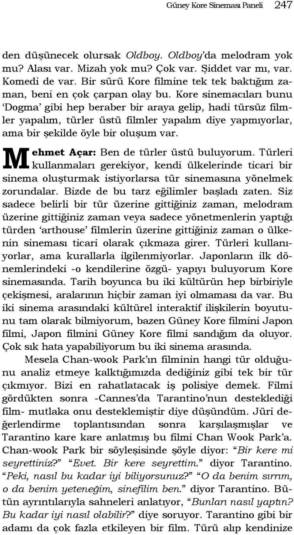 Kore sinemacıları bunu Dogma gibi hep beraber bir araya gelip, hadi türsüz filmler yapalım, türler üstü filmler yapalım diye yapmıyorlar, ama bir şekilde öyle bir oluşum var.