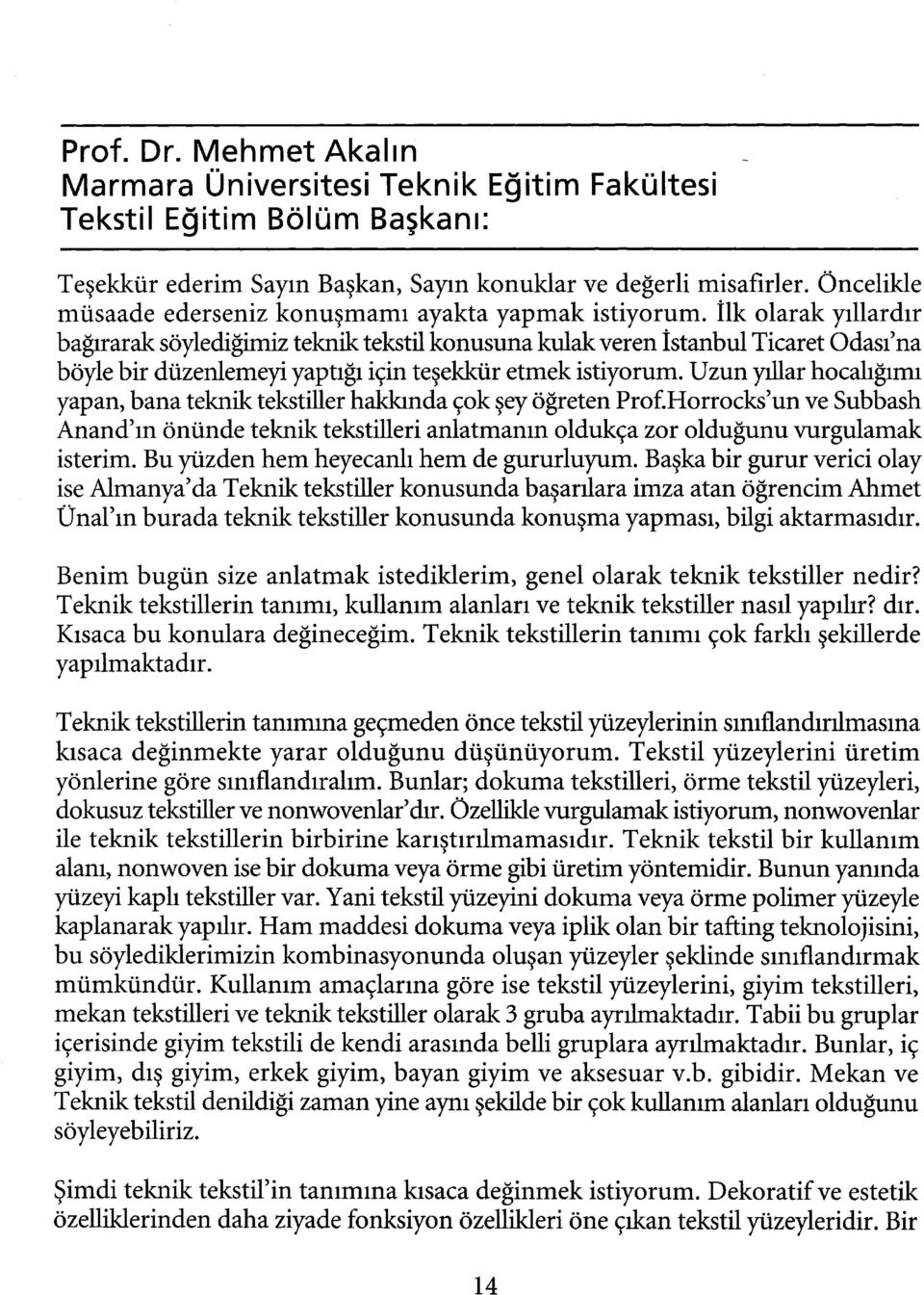 İlk olarak yıllardır bağırarak söylediğimiz teknik tekstil konusuna kulak veren İstanbul Ticaret Odası'na böyle bir düzenlemeyi yaptığı için teşekkür etmek istiyorum.