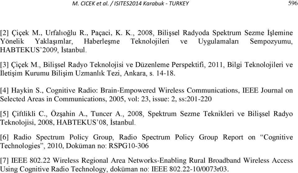 , Cognitive Radio: Brain-Empowered Wireless Communications, IEEE Journal on Selected Areas in Communications, 2005, vol: 23, issue: 2, ss:201-220 [5] Çiftlikli C., Özşahin A., Tuncer A.