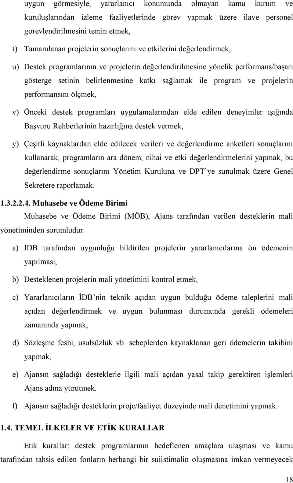 performansını ölçmek, v) Önceki destek programları uygulamalarından elde edilen deneyimler ışığında Başvuru Rehberlerinin hazırlığına destek vermek, y) Çeşitli kaynaklardan elde edilecek verileri ve