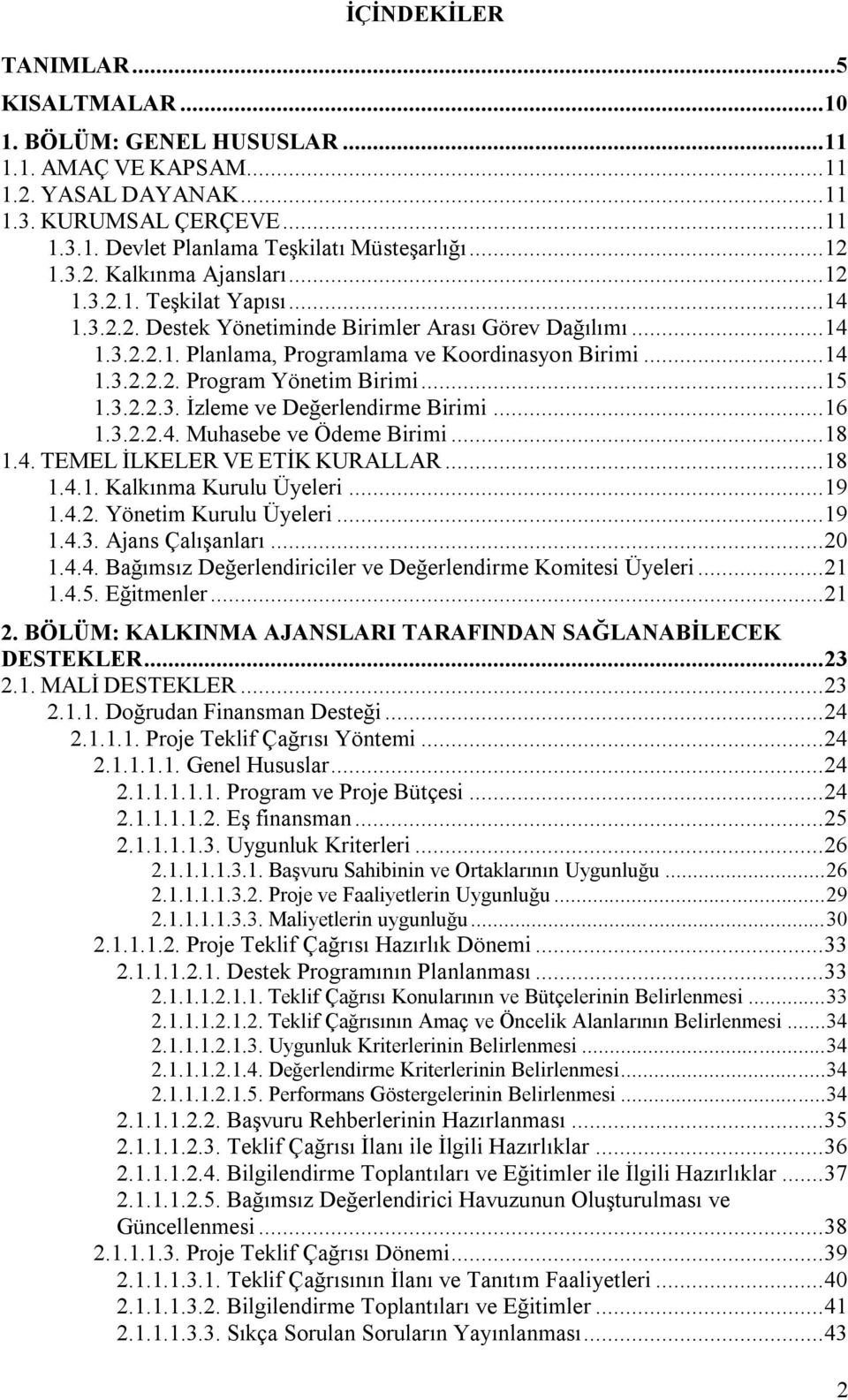 ..15 1.3.2.2.3. İzleme ve Değerlendirme Birimi...16 1.3.2.2.4. Muhasebe ve Ödeme Birimi...18 1.4. TEMEL İLKELER VE ETİK KURALLAR...18 1.4.1. Kalkınma Kurulu Üyeleri...19 1.4.2. Yönetim Kurulu Üyeleri.