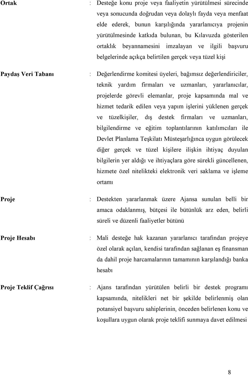 Değerlendirme komitesi üyeleri, bağımsız değerlendiriciler, teknik yardım firmaları ve uzmanları, yararlanıcılar, projelerde görevli elemanlar, proje kapsamında mal ve hizmet tedarik edilen veya