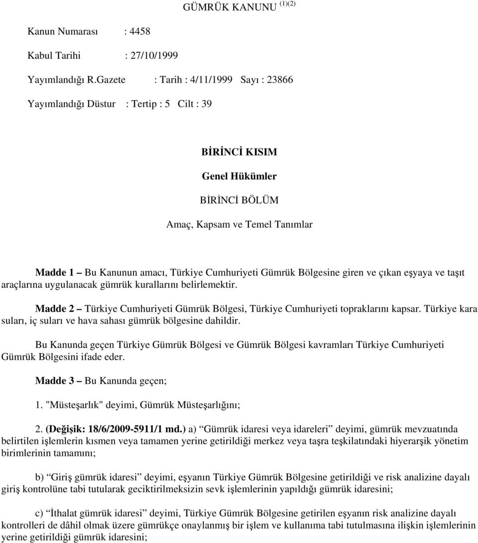 Cumhuriyeti Gümrük Bölgesine giren ve çıkan eşyaya ve taşıt araçlarına uygulanacak gümrük kurallarını belirlemektir.