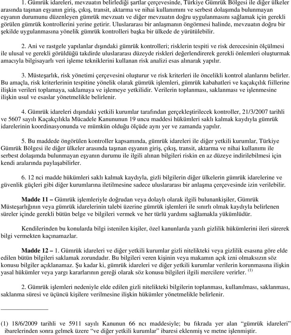 Uluslararası bir anlaşmanın öngörmesi halinde, mevzuatın doğru bir şekilde uygulanmasına yönelik gümrük kontrolleri başka bir ülkede de yürütülebilir. 2.