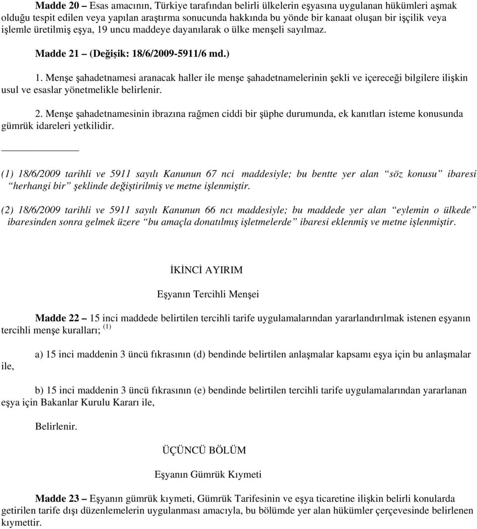 Menşe şahadetnamesi aranacak haller ile menşe şahadetnamelerinin şekli ve içereceği bilgilere ilişkin usul ve esaslar yönetmelikle belirlenir. 2.