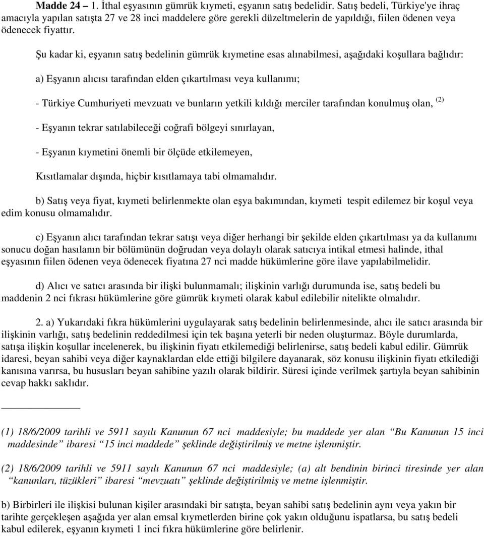 Şu kadar ki, eşyanın satış bedelinin gümrük kıymetine esas alınabilmesi, aşağıdaki koşullara bağlıdır: a) Eşyanın alıcısı tarafından elden çıkartılması veya kullanımı; - Türkiye Cumhuriyeti mevzuatı