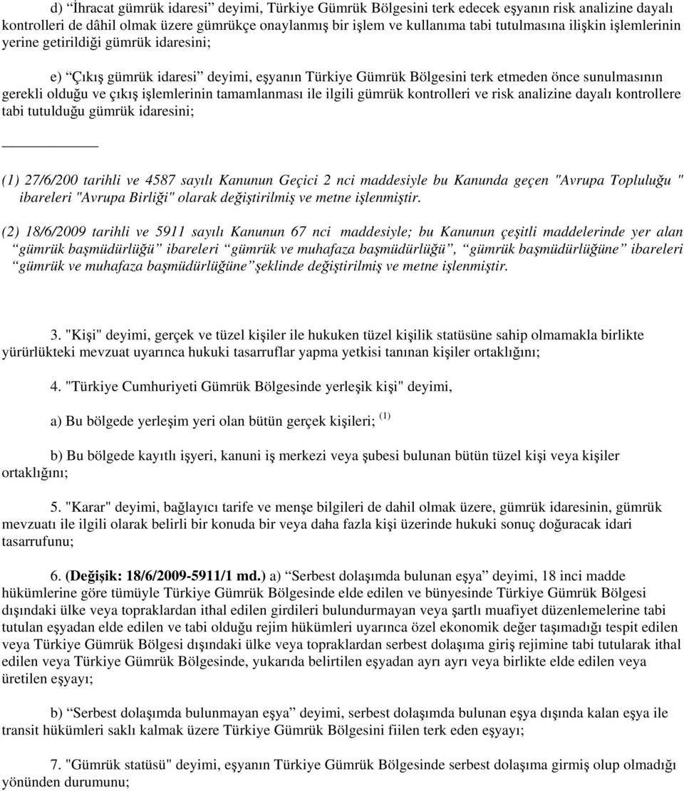 tamamlanması ile ilgili gümrük kontrolleri ve risk analizine dayalı kontrollere tabi tutulduğu gümrük idaresini; (1) 27/6/200 tarihli ve 4587 sayılı Kanunun Geçici 2 nci maddesiyle bu Kanunda geçen