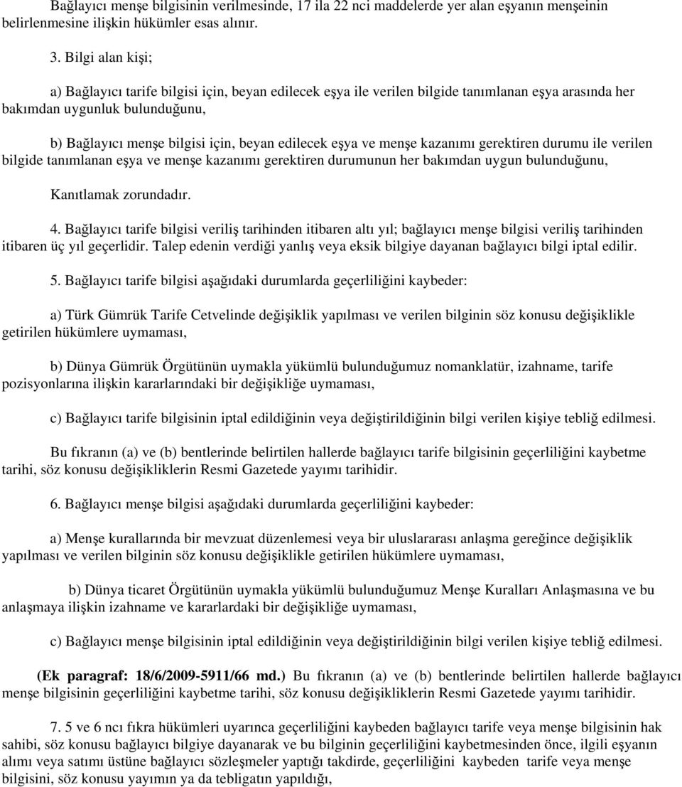 eşya ve menşe kazanımı gerektiren durumu ile verilen bilgide tanımlanan eşya ve menşe kazanımı gerektiren durumunun her bakımdan uygun bulunduğunu, Kanıtlamak zorundadır. 4.