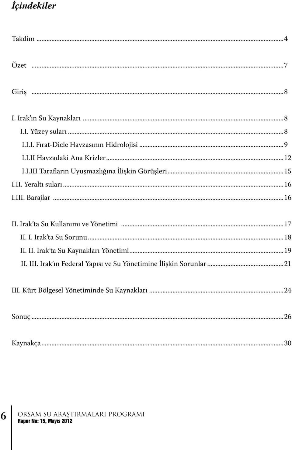 ..17 II. I. Irak ta Su Sorunu...18 II. II. Irak ta Su Kaynakları Yönetimi...19 II. III. Irak ın Federal Yapısı ve Su Yönetimine İlişkin Sorunlar.