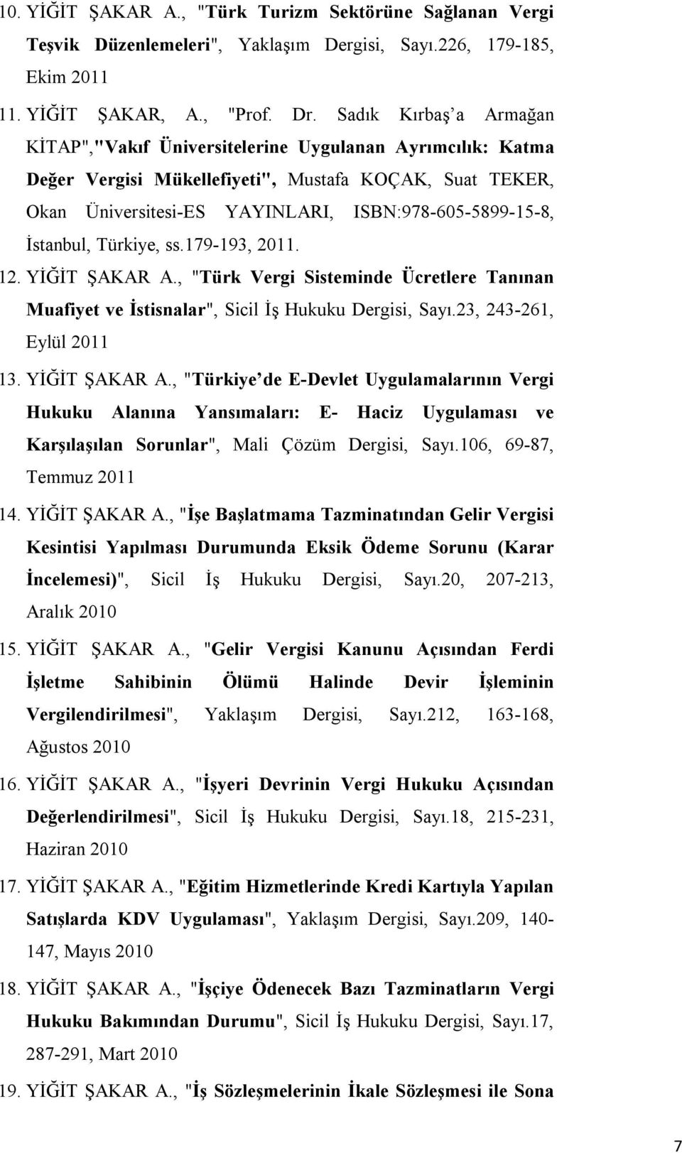 İstanbul, Türkiye, ss.179-193, 2011. 12. YİĞİT ŞAKAR A., "Türk Vergi Sisteminde Ücretlere Tanınan Muafiyet ve İstisnalar", Sicil İş Hukuku Dergisi, Sayı.23, 243-261, Eylül 2011 13. YİĞİT ŞAKAR A., "Türkiye de E-Devlet Uygulamalarının Vergi Hukuku Alanına Yansımaları: E- Haciz Uygulaması ve Karşılaşılan Sorunlar", Mali Çözüm Dergisi, Sayı.