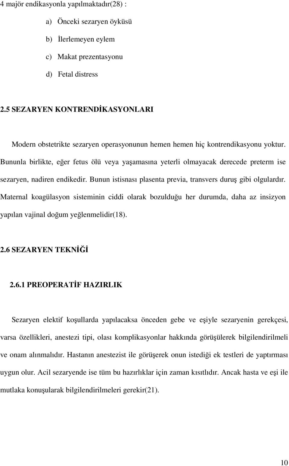 Bununla birlikte, eğer fetus ölü veya yaşamasına yeterli olmayacak derecede preterm ise sezaryen, nadiren endikedir. Bunun istisnası plasenta previa, transvers duruş gibi olgulardır.