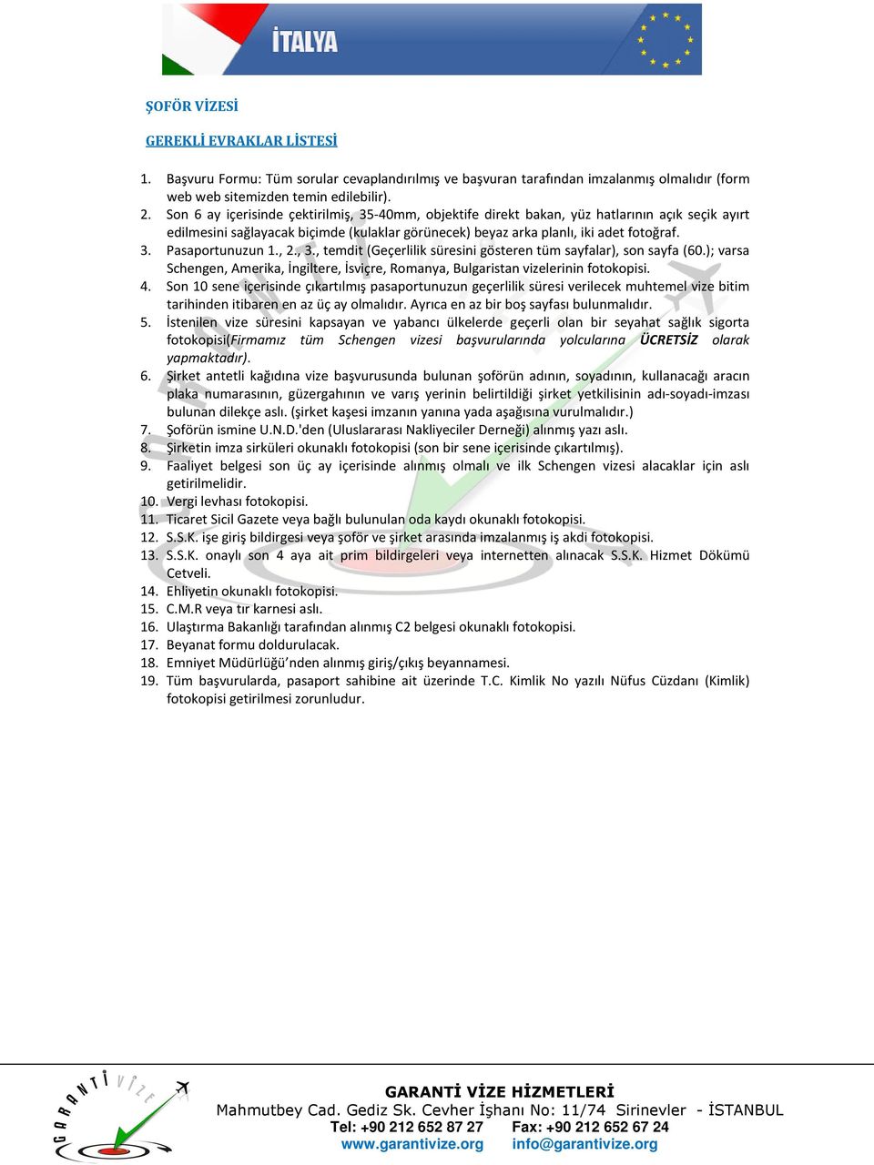 Şirket antetli kağıdına vize başvurusunda bulunan şoförün adının, soyadının, kullanacağı aracın plaka numarasının, güzergahının ve varış yerinin belirtildiği şirket yetkilisinin adı-soyadı-imzası