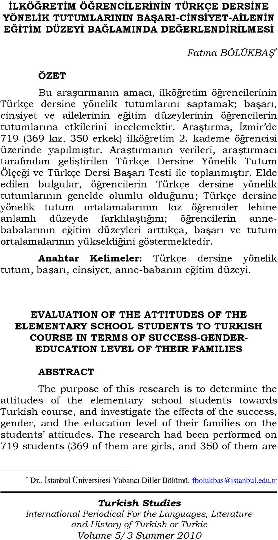 Araştırma, İzmir de 719 (369 kız, 350 erkek) ilköğretim 2. kademe öğrencisi üzerinde yapılmıştır.