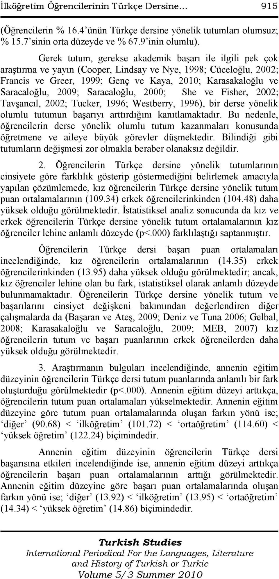 2009; Saracaloğlu, 2000; She ve Fisher, 2002; TavĢancıl, 2002; Tucker, 1996; Westberry, 1996), bir derse yönelik olumlu tutumun baģarıyı arttırdığını kanıtlamaktadır.