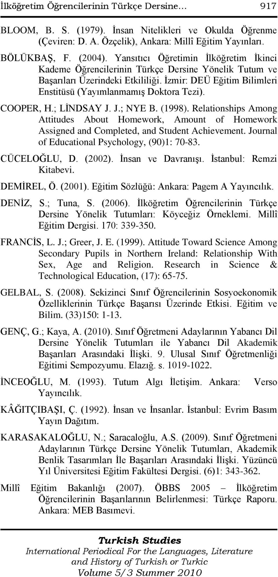 COOPER, H.; LĠNDSAY J. J.; NYE B. (1998). Relationships Among Attitudes About Homework, Amount of Homework Assigned and Completed, and Student Achievement.