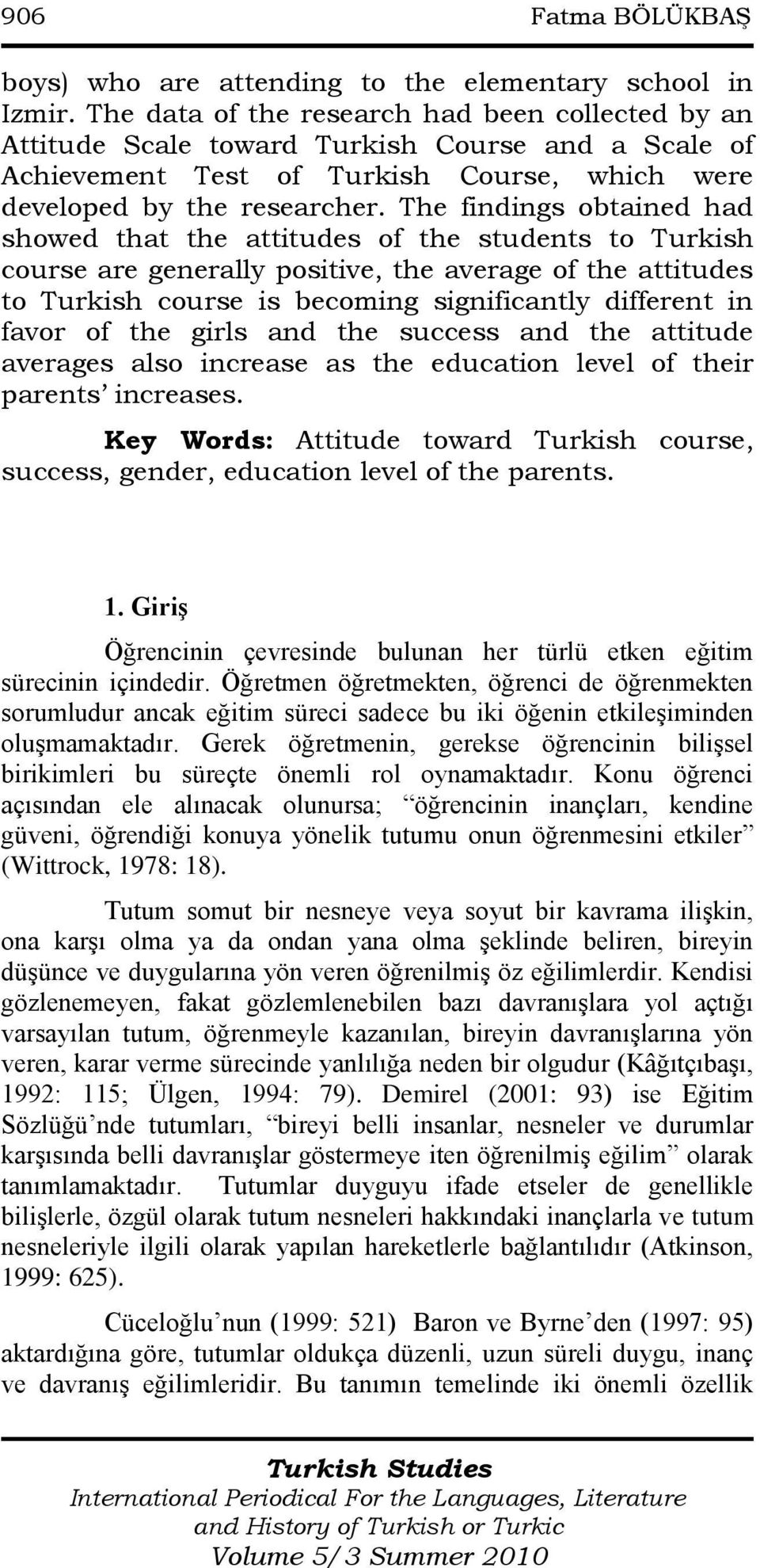 The findings obtained had showed that the attitudes of the students to Turkish course are generally positive, the average of the attitudes to Turkish course is becoming significantly different in