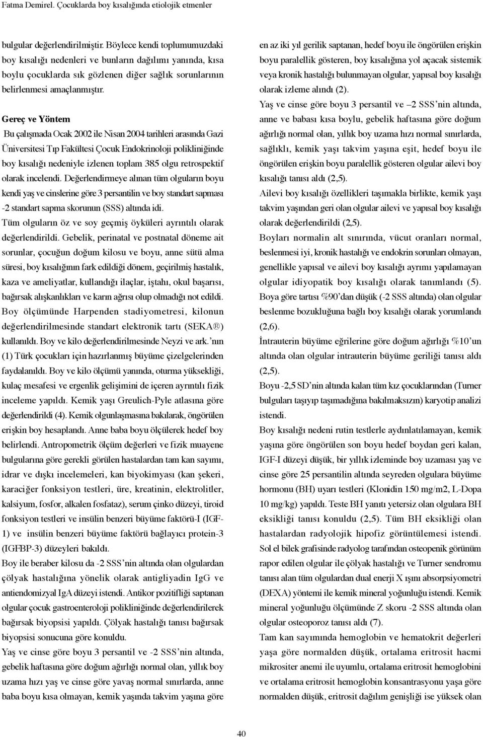 Gereç ve Yöntem Bu çalışmada Ocak 2002 ile Nisan 2004 tarihleri arasında Gazi Üniversitesi Tıp Fakültesi Çocuk Endokrinoloji polikliniğinde boy kısalığı nedeniyle izlenen toplam 385 olgu retrospektif