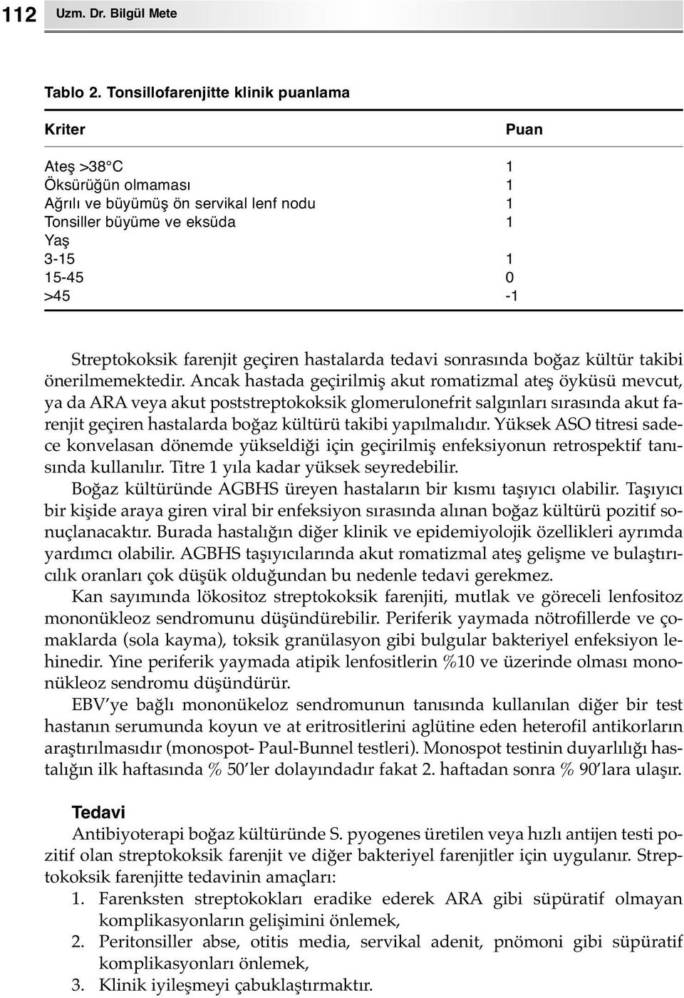 geçiren hastalarda tedavi sonrasında boğaz kültür takibi önerilmemektedir.