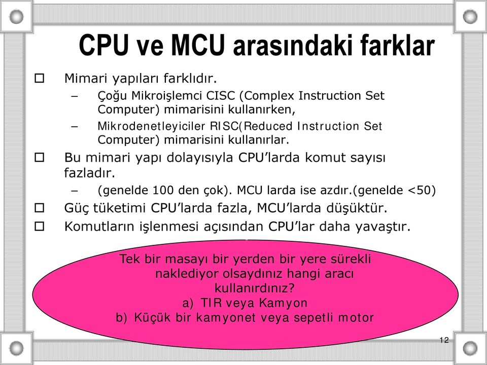 mimarisini kullanırlar. Bu mimari yapı dolayısıyla CPU larda komut sayısı fazladır. (genelde 100 den çok). MCU larda ise azdır.