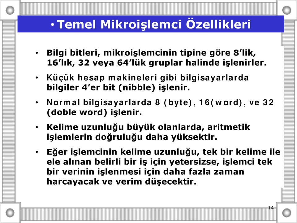 Normal bilgisayarlarda 8 (byte), 16(word), ve 32 (doble word) işlenir.