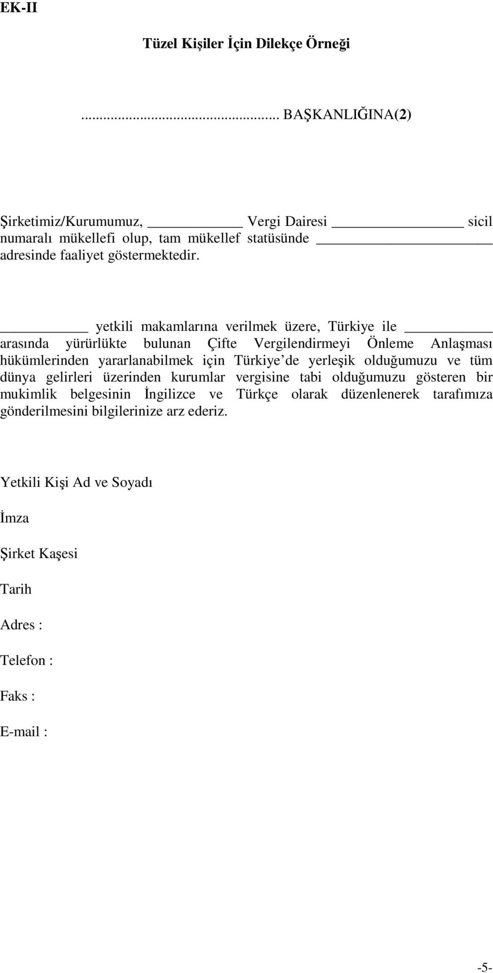 yetkili makamlarına verilmek üzere, Türkiye ile arasında yürürlükte bulunan Çifte Vergilendirmeyi Önleme Anlaşması hükümlerinden yararlanabilmek için Türkiye de