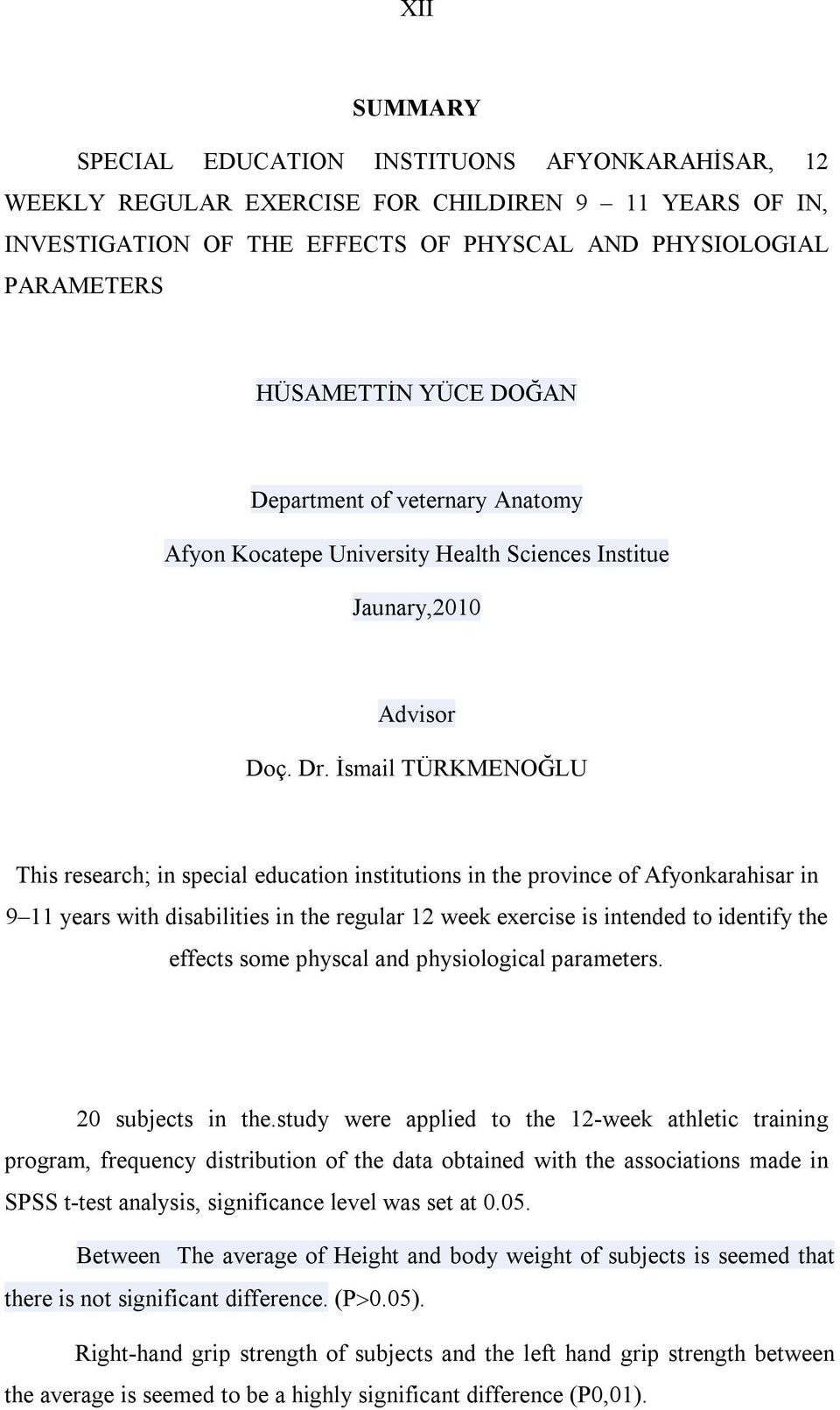 İsmail TÜRKMENOĞLU This research; in special education institutions in the province of Afyonkarahisar in 9 11 years with disabilities in the regular 12 week exercise is intended to identify the