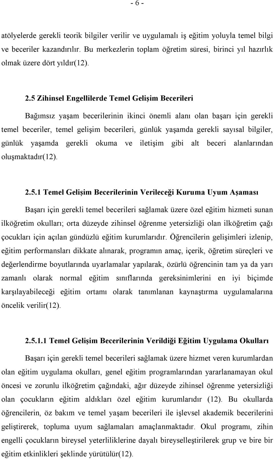 5 Zihinsel Engellilerde Temel Gelişim Becerileri Bağımsız yaşam becerilerinin ikinci önemli alanı olan başarı için gerekli temel beceriler, temel gelişim becerileri, günlük yaşamda gerekli sayısal