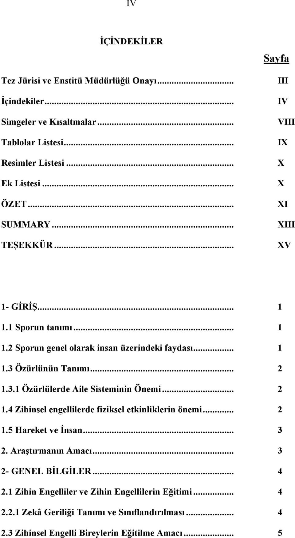 3.1 Özürlülerde Aile Sisteminin Önemi... 2 1.4 Zihinsel engellilerde fiziksel etkinliklerin önemi... 2 1.5 Hareket ve İnsan... 3 2. Araştırmanın Amacı.