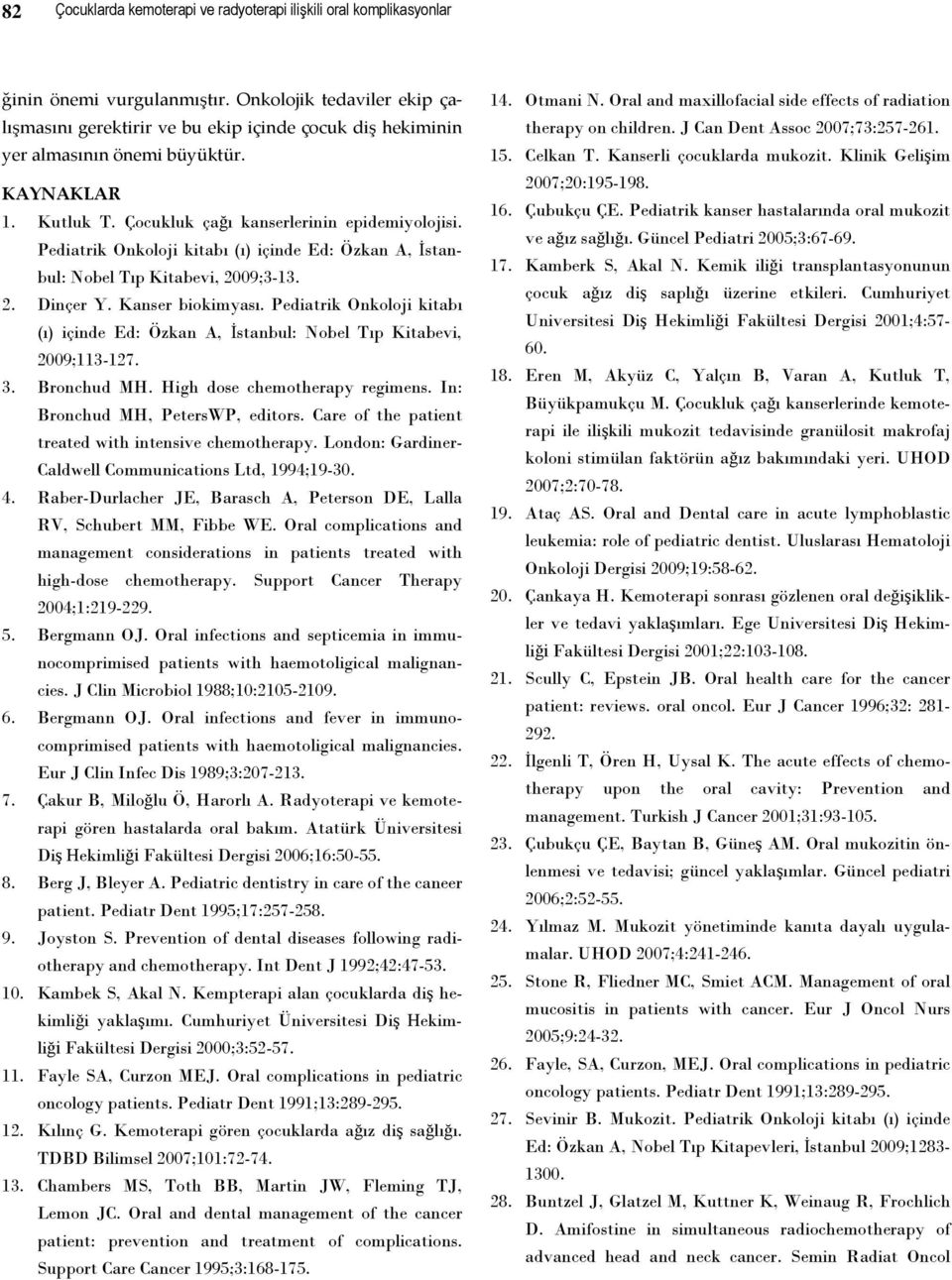 Pediatrik Onkoloji kitabı (ı) içinde Ed: Özkan A, İstanbul: Nobel Tıp Kitabevi, 2009;3-13. 2. Dinçer Y. Kanser biokimyası.
