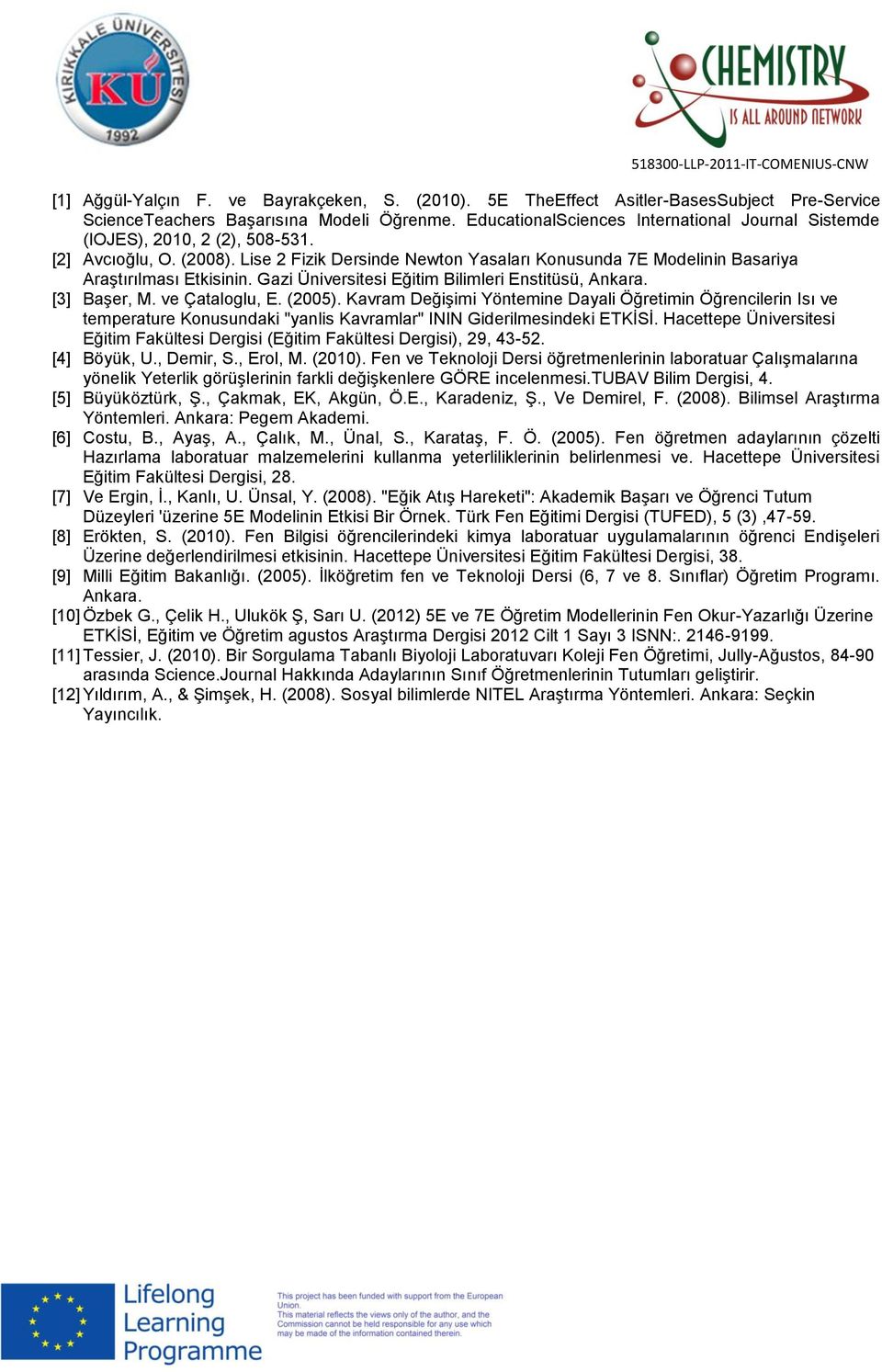 Lise 2 Fizik Dersinde Newton Yasaları Konusunda 7E Modelinin Basariya Araştırılması Etkisinin. Gazi Üniversitesi Eğitim Bilimleri Enstitüsü, Ankara. [3] Başer, M. ve Çataloglu, E. (2005).