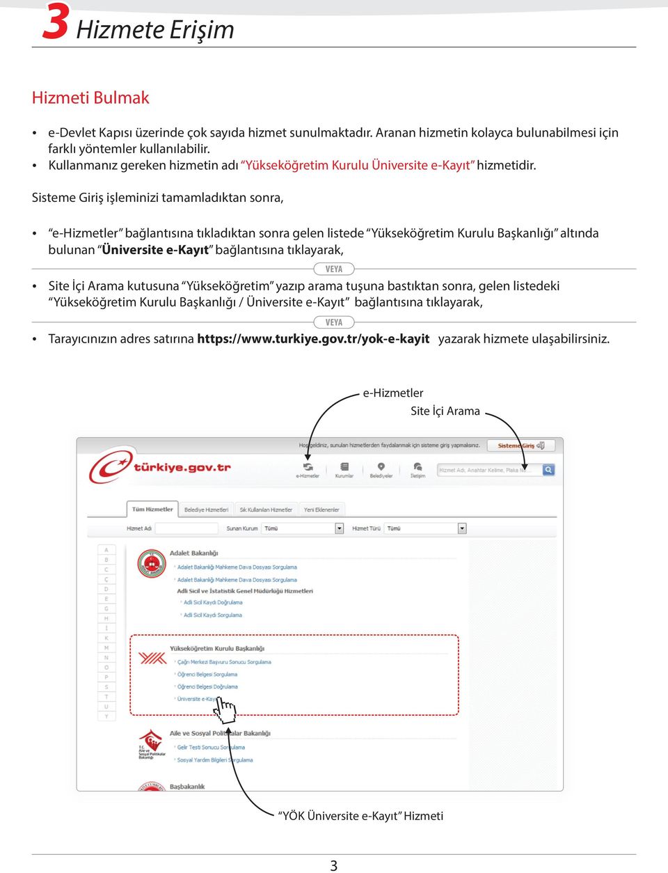 S steme G r ş şlem n z tamamladıktan sonra, e-h zmetler bağlantısına tıkladıktan sonra gelen l stede Yükseköğret m Kurulu Başkanlığı altında bulunan Ün vers te e-kayıt bağlantısına tıklayarak,