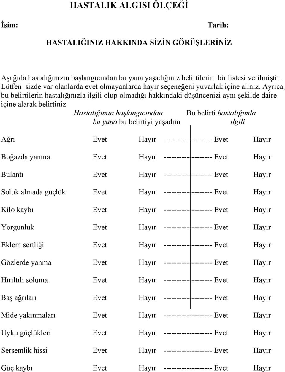 Ayrıca, bu belirtilerin hastalığınızla ilgili olup olmadığı hakkındaki düşüncenizi aynı şekilde daire içine alarak belirtiniz.