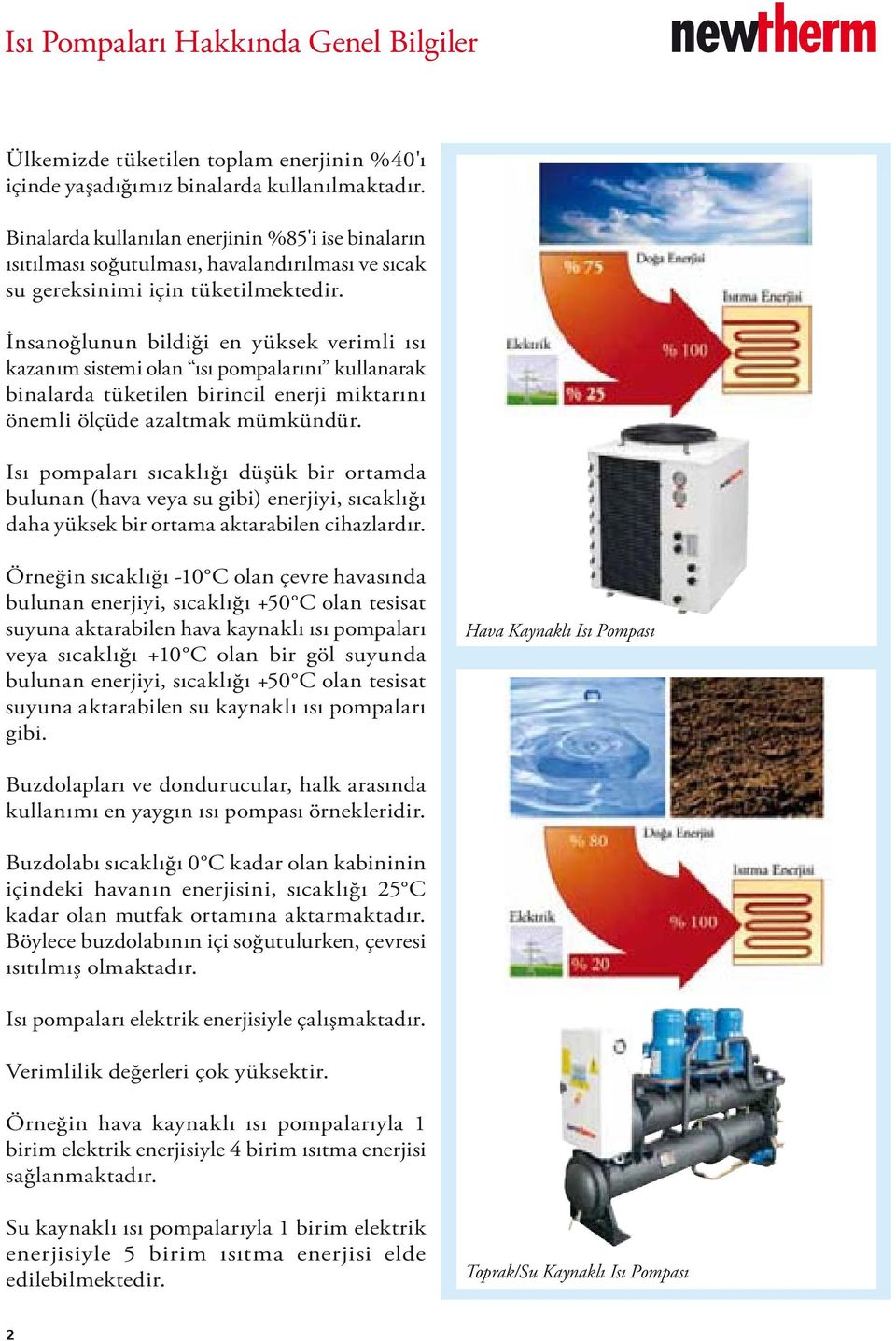 İnsanoğlunun bildiği en yüksek verimli ısı kazanım sistemi olan ısı pompalarını kullanarak binalarda tüketilen birincil enerji miktarını önemli ölçüde azaltmak mümkündür.