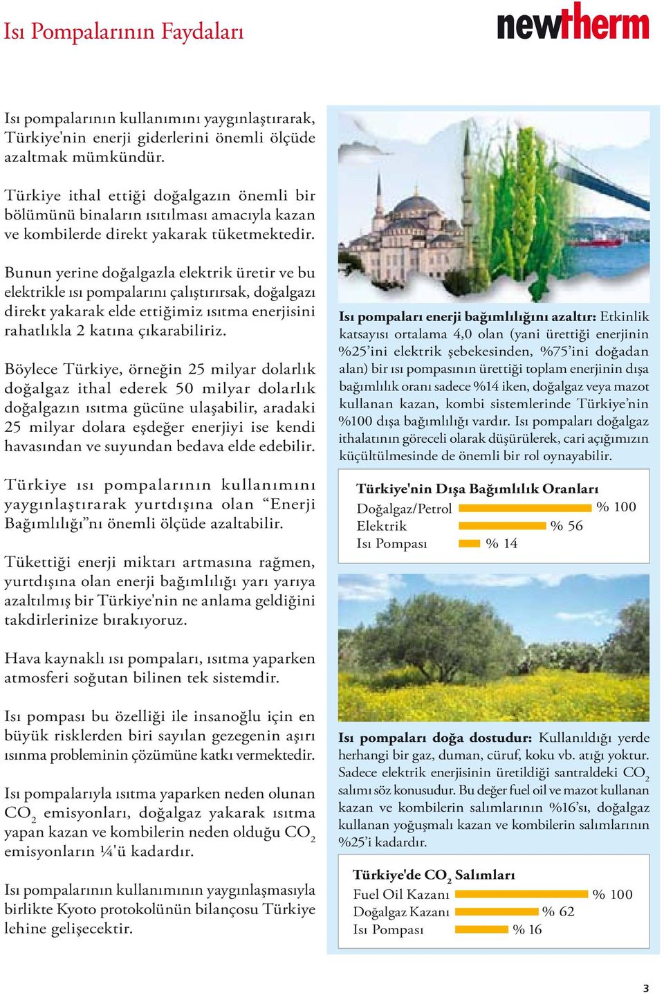 Bunun yerine doğalgazla elektrik üretir ve bu elektrikle ısı pompalarını çalıştırırsak, doğalgazı direkt yakarak elde ettiğimiz ısıtma enerjisini rahatlıkla 2 katına çıkarabiliriz.