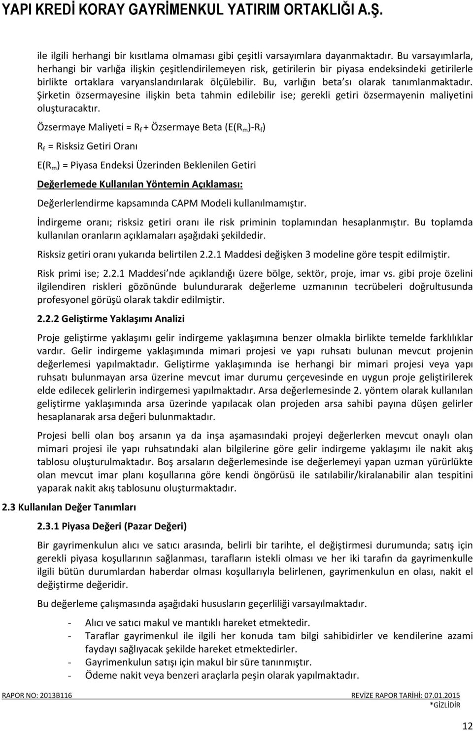 Bu, varlığın beta sı olarak tanımlanmaktadır. Şirketin özsermayesine ilişkin beta tahmin edilebilir ise; gerekli getiri özsermayenin maliyetini oluşturacaktır.